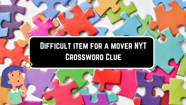 Difficult item for a mover nyt: A Closer Look at the Challenges